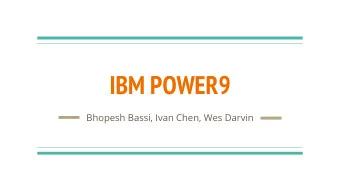 IBM POWER9  Bhopesh Bassi, Ivan Chen, Wes Darvin  What is POWER9  IBMs POWER processor line