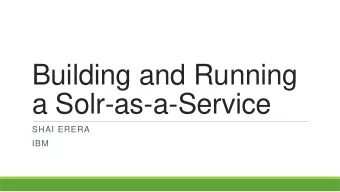 Building and Running  a Solr-as-a-Service  SHAI ERERA  IBM  Who Am I?  Working at IBM  Social