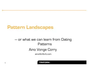 Pattern Landscapes  --- or what we can learn from Dating  Patterns  Aino Vonge Corry