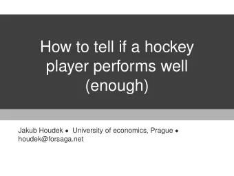 How to tell if a hockey  player performs well  (enough) Jakub Houdek  University of economics,