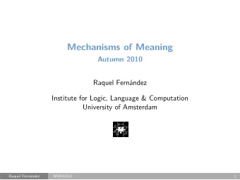 Mechanisms of Meaning  Autumn 2010  Raquel Fernndez  Institute for Logic, Language &amp;