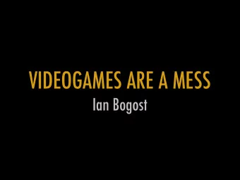 VIDEOGAMES ARE A MESS  Ian Bogost  WHAT IS A GAME?  Is a game a system  of rules, or is a game a