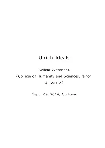 Ulrich Ideals  Keiichi Watanabe  (College of Humanity and Sciences, Nihon  University)  Sept. 09,