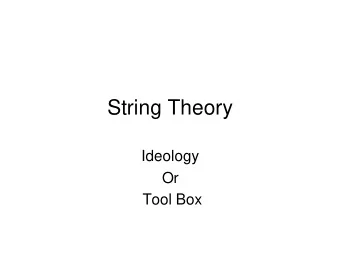 String Theory  Ideology  Or  Tool Box  Plan  What is string theory?  Unification ideology.