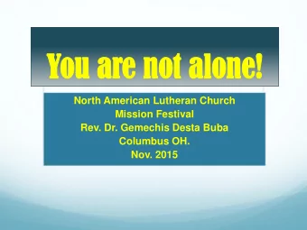 You ar  ou are not  e not alo  alone!  ne!  North American Lutheran Church  Mission Festival  Rev.