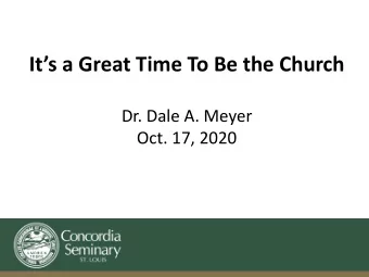 Its a Great Time To Be the Church  Dr. Dale A. Meyer  Oct. 17, 2020  9.27.14  Its a Great