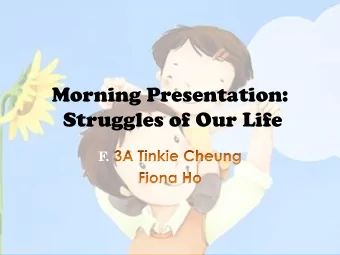 Morning Presentation:  Struggles of Our Life  F  .  A: Good morning, everyone. We are  from 3A. I