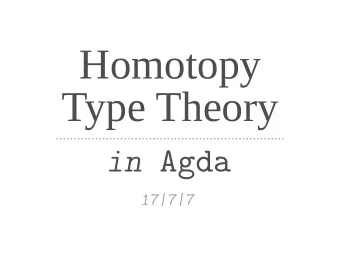 Homotopy  Type Theory in Agda  17|7|7  1  Goal  synthetic homotopy theory in Agda  + other needed