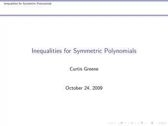 Inequalities for Symmetric Polynomials  Curtis Greene  October 24, 2009  Inequalities for Symmetric