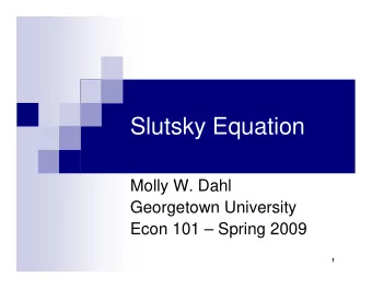 Slutsky Equation  Molly W. Dahl  Georgetown University  Econ 101  Spring 2009  1  Effects of a