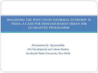 IMAGINING THE POST COVID INFORMAL ECONOMY IN  INDIA: A CASE FOR DEMAND-BASED URBAN JOB  GUARANTEE