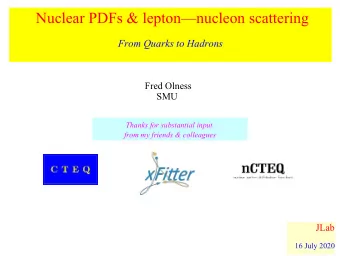 Nuclear PDFs &amp; leptonnucleon scattering  From Quarks to Hadrons  Fred Olness  SMU  Thanks