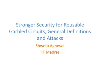 Stronger Security for Reusable  Garbled Circuits, General Definitions  and Attacks  Shweta Agrawal
