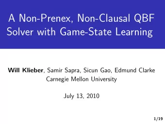 A Non-Prenex, Non-Clausal QBF  Solver with Game-State Learning Will Klieber , Samir Sapra, Sicun