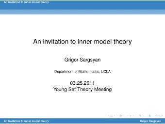 An invitation to inner model theory  Grigor Sargsyan  Department of Mathematics, UCLA  03.25.2011
