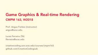 Game Graphics &amp; Real-time Rendering  CMPM 163, W2018  Prof. Angus Forbes (instructor)