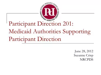 Participant Direction 201:  Medicaid Authorities Supporting  Participant Direction  June 28, 2012