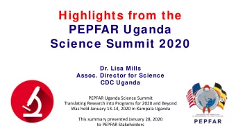 Highlights from the  PEPFAR Uganda  Science Summit 2020  Dr. Lisa Mills  Assoc. Director for