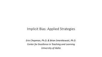 Implicit Bias: Applied Strategies  Erin Chapman, Ph.D. &amp; Brian Smentkowski, Ph.D.  Center for