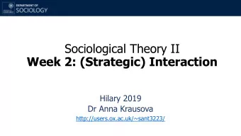 Sociological Theory II  Week 2: (Strategic) Interaction  Hilary 2019  Dr Anna Krausova