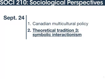 SOCI 210: Sociological Perspectives  Sept. 24 1. Canadian multicultural policy 2. Theoretical