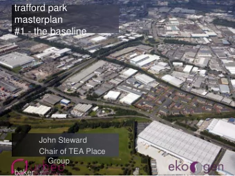trafford park  masterplan  #1 - the baseline  John Steward  Chair of TEA Place  Group  baker