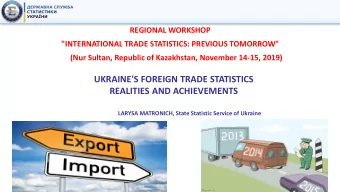 UKRAINE'S FOREIGN TRADE STATISTICS REALITIES AND ACHIEVEMENTS LARYSA MATRONICH, State Statistic