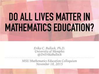 DO ALL LIVES MATTER IN  MATHEMATICS EDUCATION?  Erika C. Bullock, Ph.D.  University of Memphis
