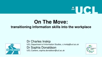 On The Move:  transitioning information skills into the workplace  Dr Charles Inskip  UCL