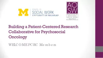 Building a Patient-Centered Research  Collaborative for Psychosocial  Oncology  WE  L  COME  PCRC