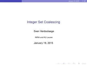 Integer Set Coalescing  Sven Verdoolaege  INRIA and KU Leuven  January 19, 2015  January 19, 2015