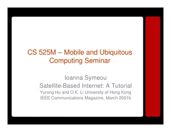 CS 525M  Mobile and Ubiquitous  Computing Seminar  Ioanna Symeou  Satellite-Based Internet: A
