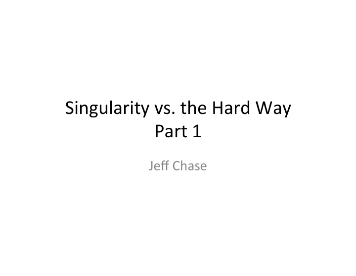 singularity vs the hard way part 1