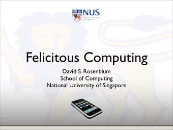 Felicitous Computing  David S. Rosenblum  School of Computing  National University of Singapore