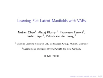 Learning Flat Latent Manifolds with VAEs Nutan Chen 1 , Alexej Klushyn 1 , Francesco Ferroni 2 ,
