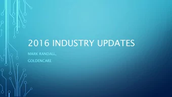 2016 INDUSTRY UPDATES  MARK RANDALL,  GOLDENCARE  JUMP INTO COMPANY UPDATES  We saw a lot of