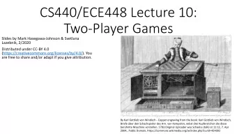 CS440/ECE448 Lecture 10:  Two-Player Games  Slides by Mark Hasegawa-Johnson &amp; Svetlana
