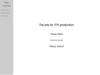 Fat jets for t  tH production  Tilman Plehn  Heidelberg University  Pheno, 5/2010  Fat jets
