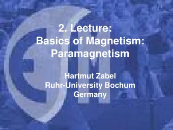 2. Lecture:  Basics of Magnetism:  Paramagnetism  Hartmut Zabel  Ruhr-University Bochum  Germany