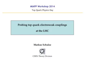 Probing top quark electroweak couplings  at the LHC  Markus Schulze  CERN Theory Division   Our