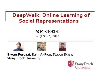 DeepWalk: Online Learning of  Social Representations  ACM SIG-KDD  August 26, 2014 Bryan Perozzi ,