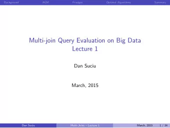 Multi-join Query Evaluation on Big Data  Lecture 1  Dan Suciu  March, 2015  Dan Suciu  Multi-Joins