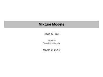 Mixture Models  David M. Blei  COS424  Princeton University  March 2, 2012  Unsupervised learning