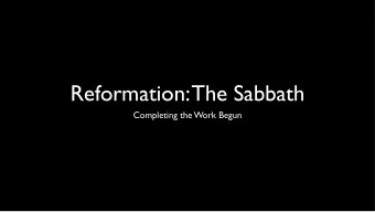 Reformation: The Sabbath  Completing the Work Begun  Martin Luther  This commandment... does