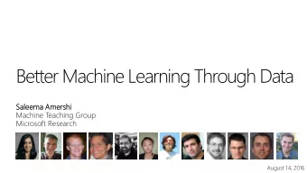 Better Machine Learning Through Data  Sa  Saleema  ema Amershi  shi  Machine T  eaching Group