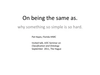 On being the same as.  why something so simple is so hard.  Pat Hayes, Florida IHMC  Invited talk,