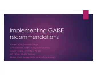Implementing GAISE  recommendations  Robert Carver, Stonehill College  John Gabrosek, Grand Valley