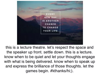 this is a lecture theatre. lets respect the space and  the speaker up front. settle down. this