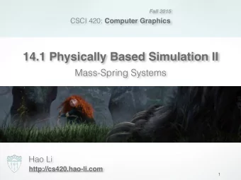 14.1 Physically Based Simulation II  Mass-Spring Systems  Hao Li  http://cs420.hao-li.com  1