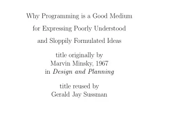 Why Programming is a Good Medium  for Expressing Poorly Understood  and Sloppily Formulated Ideas